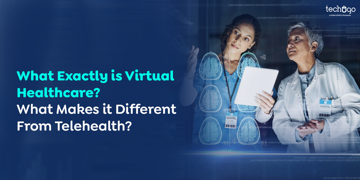 What Exactly is Virtual Healthcare? What Makes it Different From Telehealth? - Techugo Blogs | Get the Latest Updates on Mobile App Development/Design and Technology