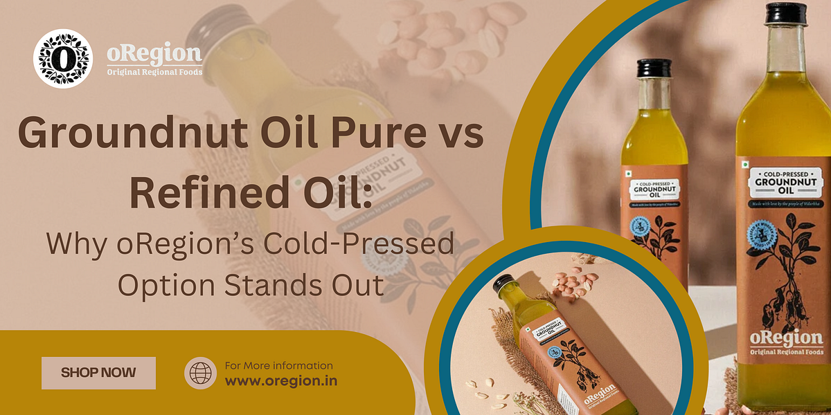 Groundnut Oil Pure vs Refined Oil: Why oRegion’s Cold-Pressed Option Stands Out | by oRegion | Oct, 2024 | Medium