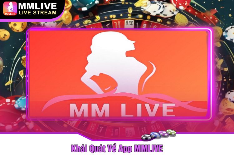 MMLIVE - App Giải Trí Trực Tuyến Hấp Dẫn Nhất Hiện Nay