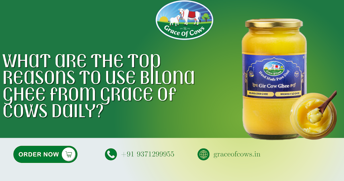 What Are the Top Reasons to Use Bilona Ghee from Grace of Cows Daily?