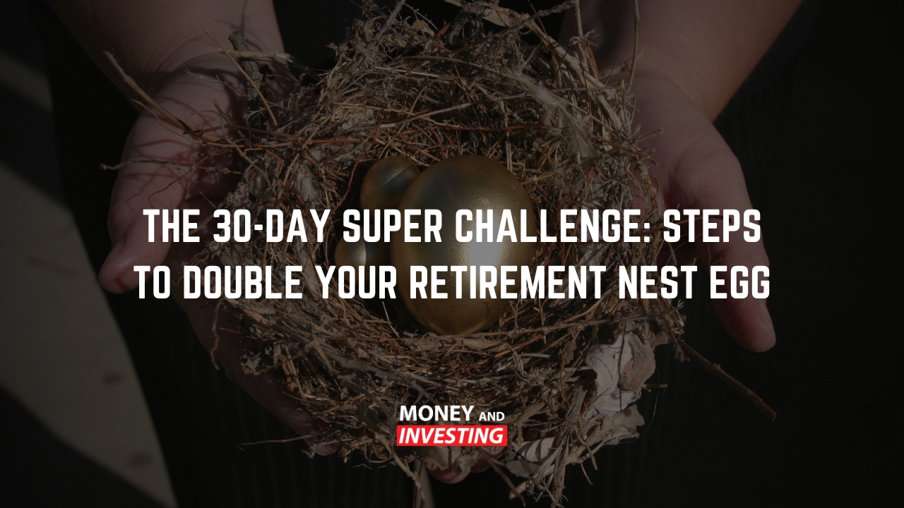 The 30-Day Super Challenge: Steps to Double Your Retirement Nest Egg - Money and Investing with Andrew Baxter