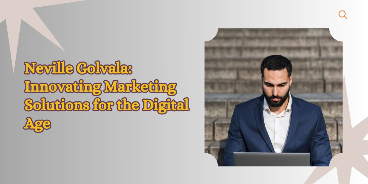 Neville Golvala: Innovating Marketing Solutions for the Digital Age