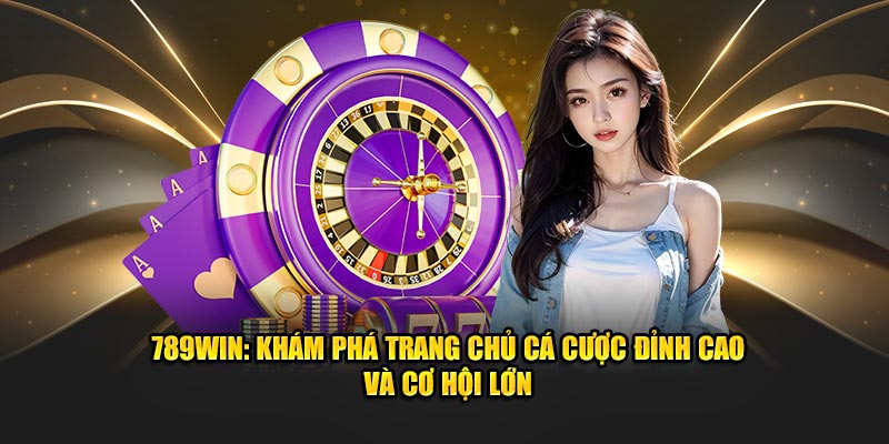 789Win | Trang Chủ 789 Win - Nhà Cái Cá Cược Uy Tín #1