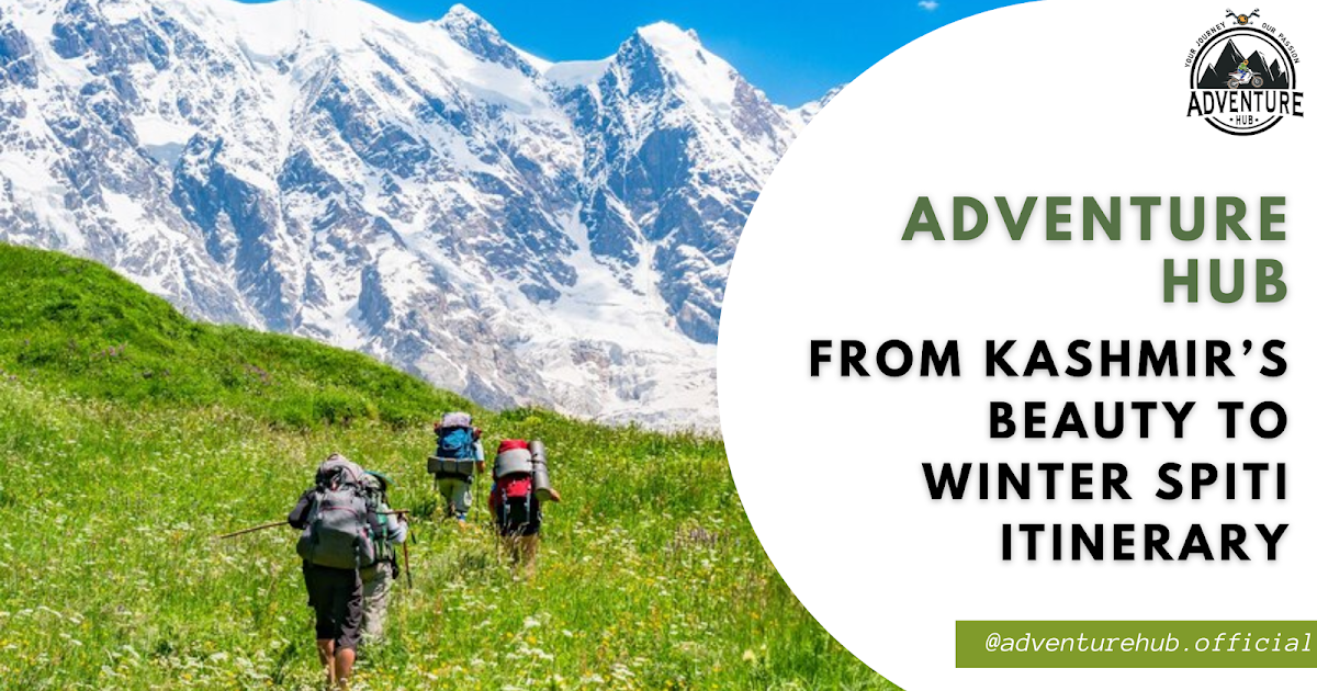 Adventure Hub for Himalayan Tours: From Kashmir’s Beauty to Winter Spiti Itinerary