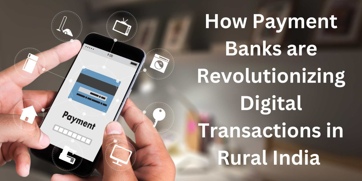 How Payment Banks are Revolutionizing Digital Transactions in Rural India