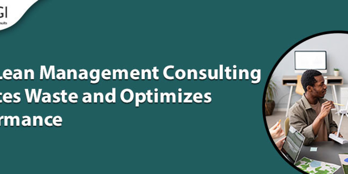 How Lean Management Consulting Reduces Waste and Optimizes Performance