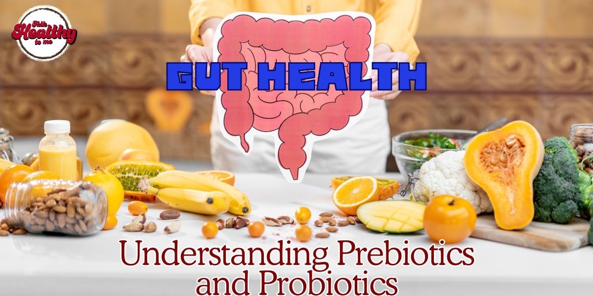 Gut Health: Understanding Prebiotics and Probiotics