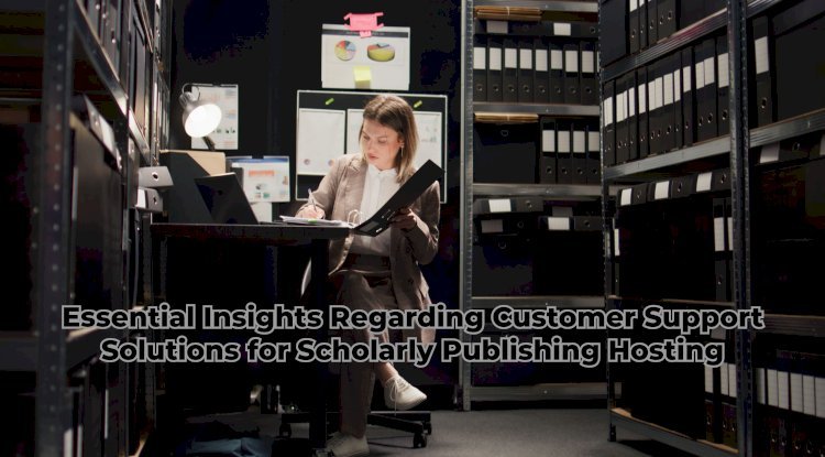 Essential Insights Regarding Customer Support Solutions for Scholarly Publishing Hosting - Free instant approval guest posting Website