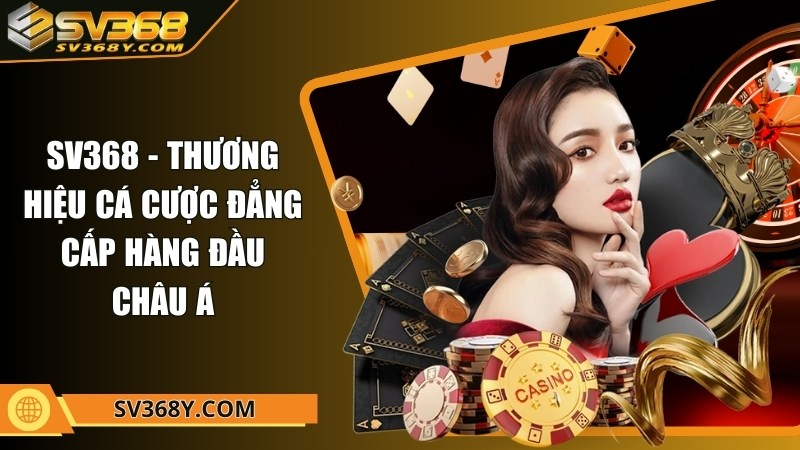 SV368 - Thương hiệu cá cược đẳng cấp hàng đầu châu Á