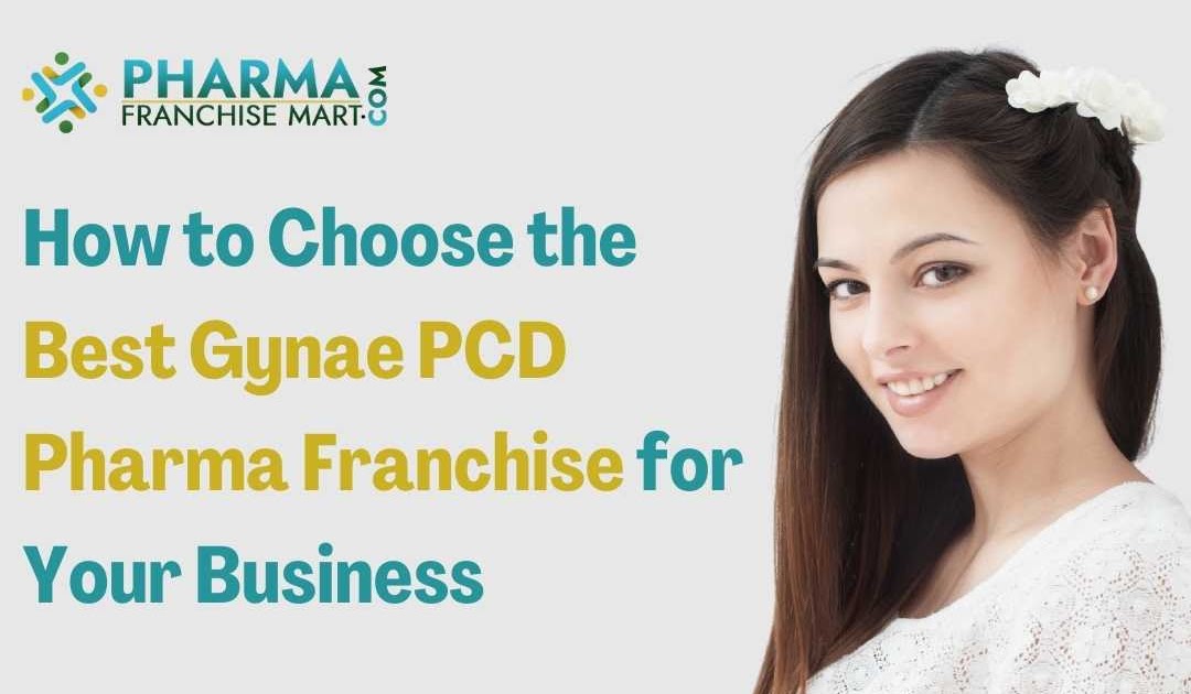 Pharmaceutical pcd Companies In India: How to Choose the Best Gynae PCD Pharma Franchise for Your Business