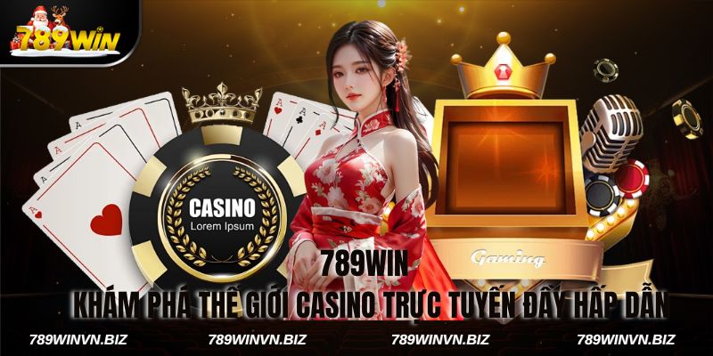 789WIN - Khám Phá Thế Giới Casino Trực Tuyến Đầy Hấp Dẫn