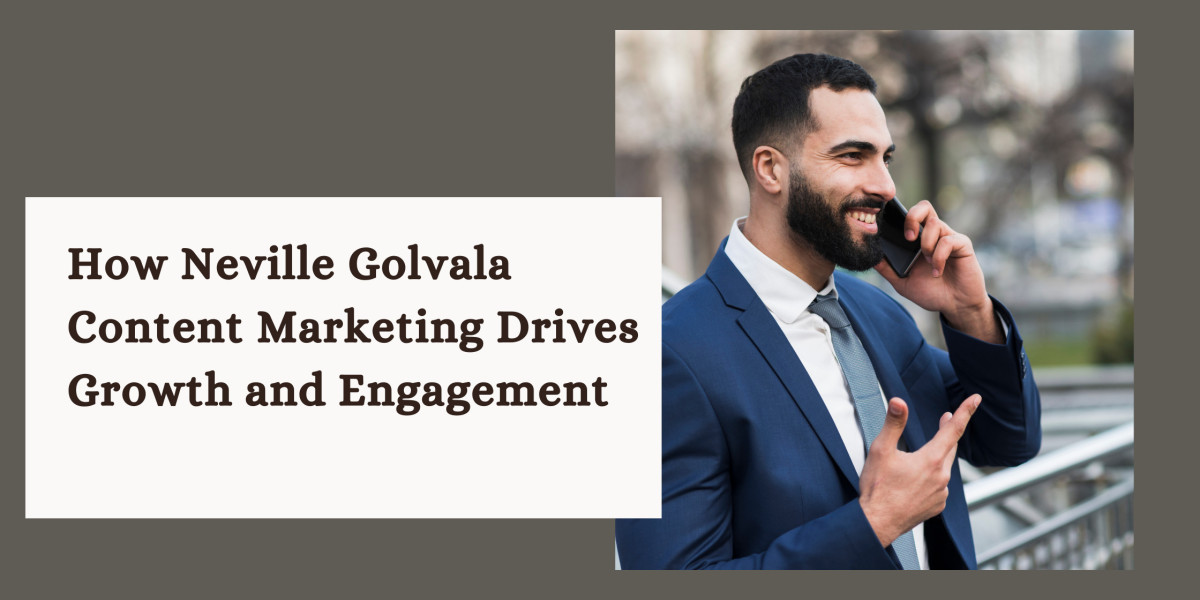 How Neville Golvala Content Marketing Drives Growth and Engagement