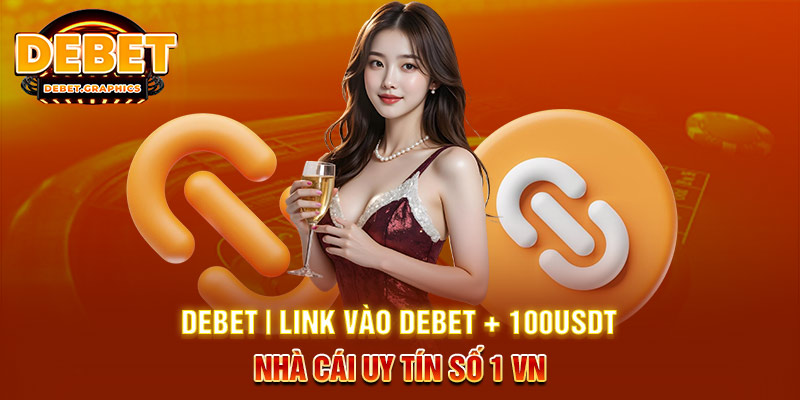 DEBET | Link Vào Debet + 100USDT | Nhà Cái Uy Tín Số 1 VN