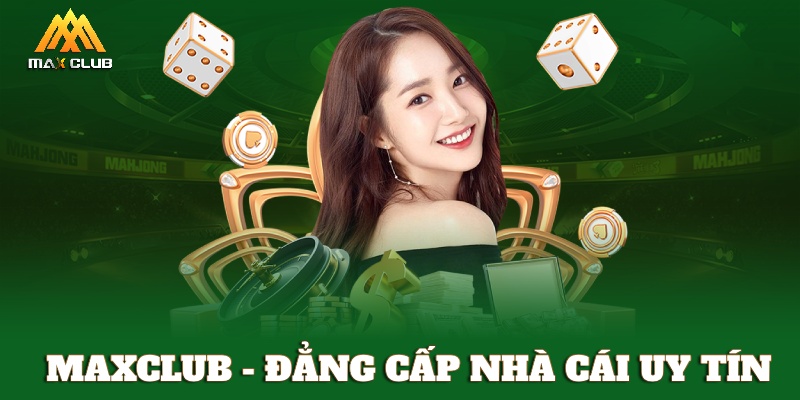 MAXCLUB - ĐẲNG CẤP NHÀ CÁI UY TÍN - ĐĂNG KÝ NHẬN NGAY 200K