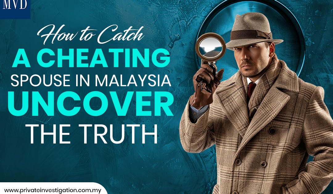 How to Catch a Cheating Spouse in Malaysia: Uncover the Truth