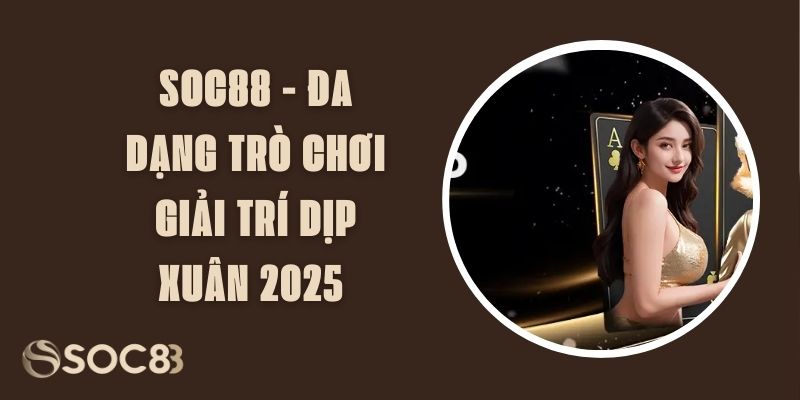 Soc88 - Đa Dạng Trò Chơi Giải Trí Dịp Xuân 2025  - Soc88