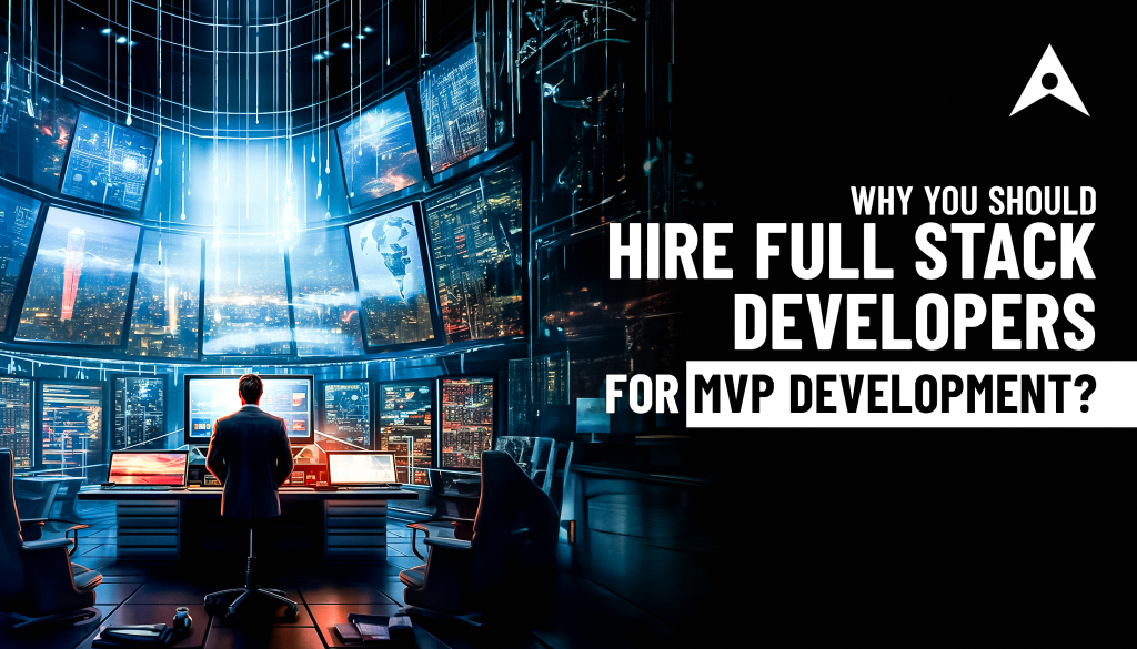 Why Hiring Full Stack Developers For MVP Development Is Worthy?