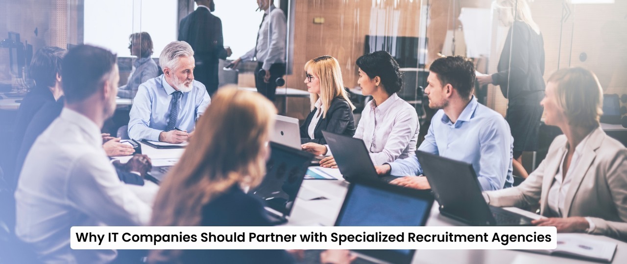 Why IT Companies Should Partner with Specialized Recruitment Agencies