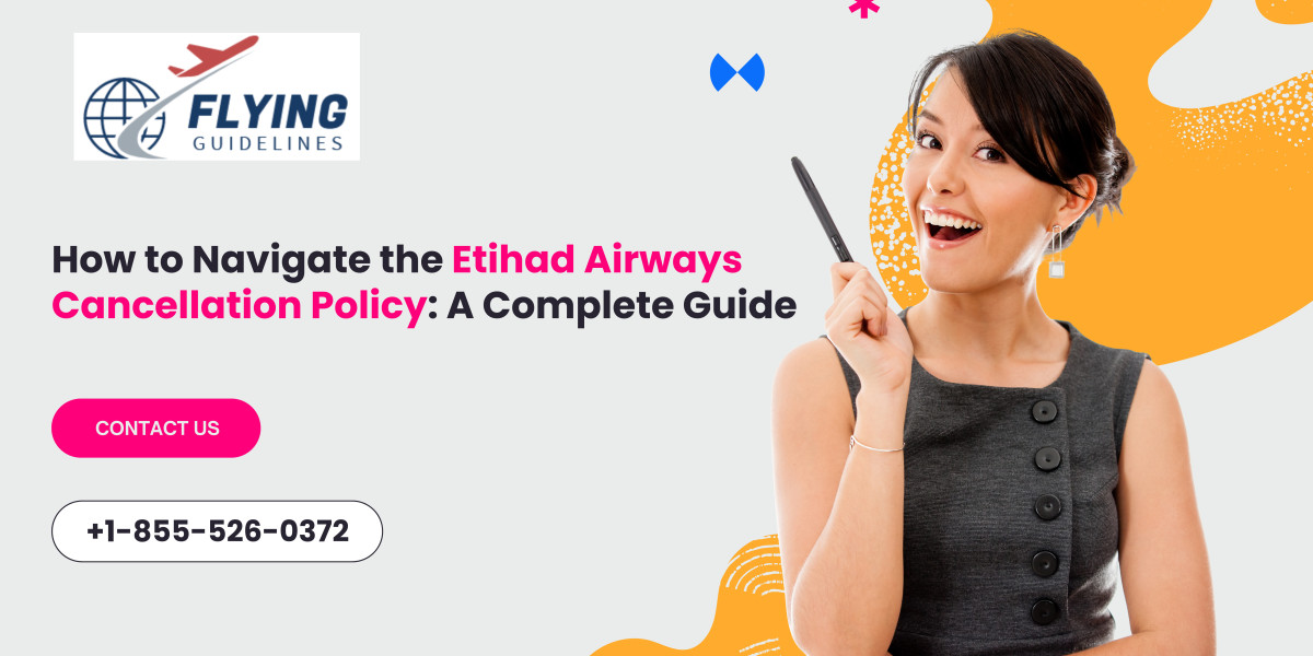 How to Navigate the Etihad Airways Cancellation Policy: A Complete Guide