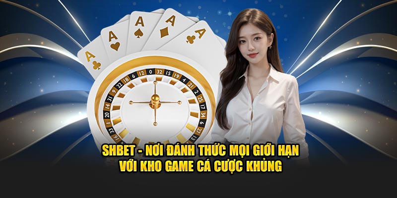 SHBET - Nơi Đánh Thức Mọi Giới Hạn Với Kho Game Cá Cược Khủng