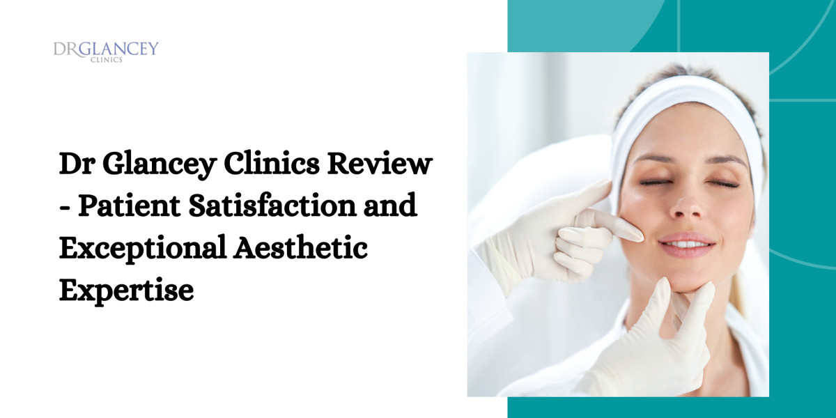 Dr Glancey Clinics Review - Patient Satisfaction and Exceptional Aesthetic Expertise