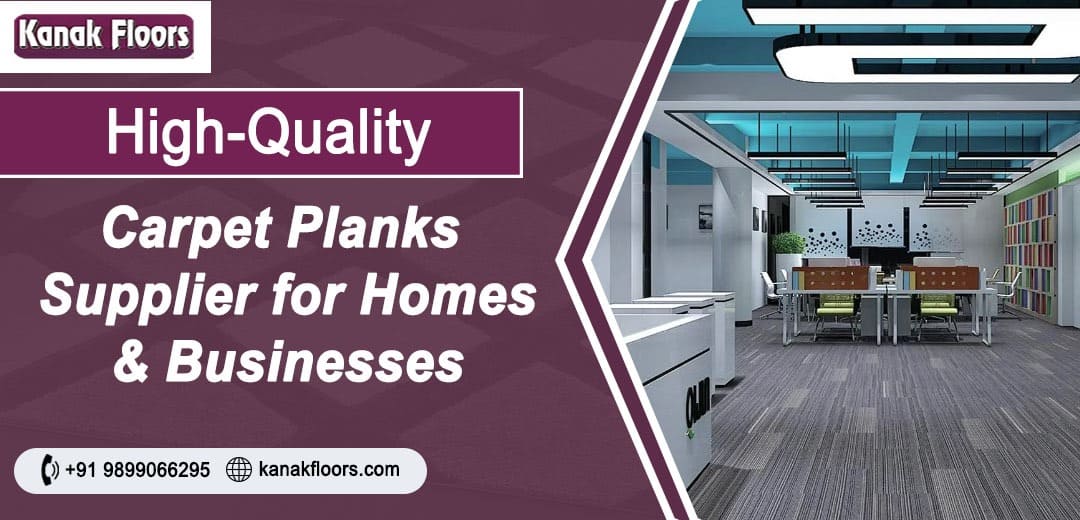 High-Quality Carpet Planks Supplier for Homes & Businesses