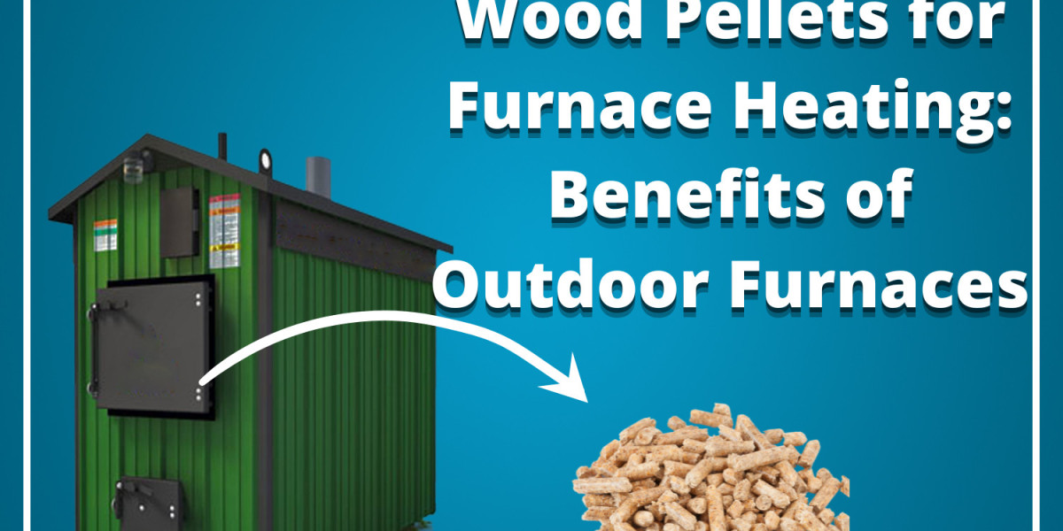 Wood Pellets for Furnace Heating: Benefits of Outdoor Furnaces