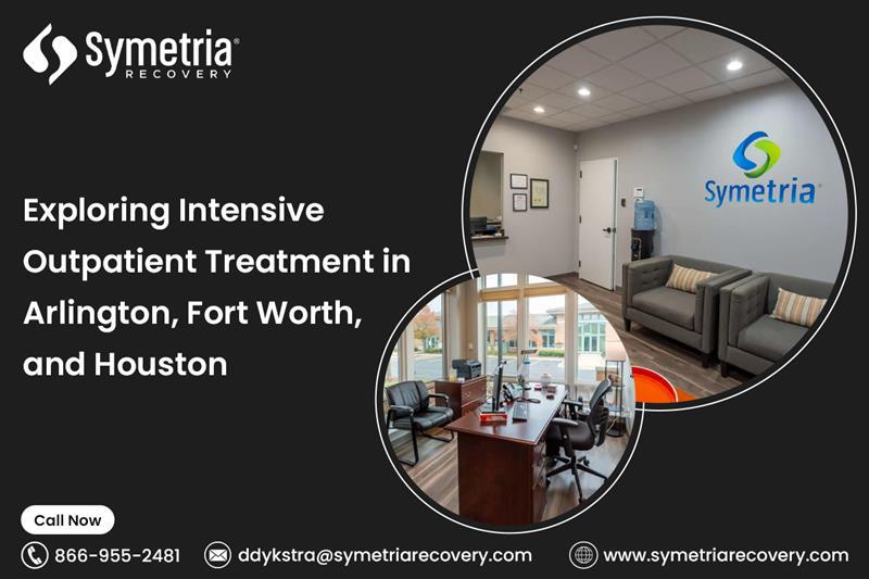 Exploring Intensive Outpatient Treatment in Arlington, Fort Worth, and Houston – Symetria Recovery