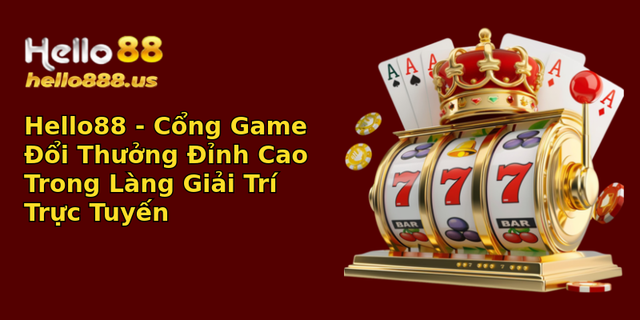 Hello88 - Cổng Game Đỉnh Cao Trong Làng Giải Trí Trực Tuyến